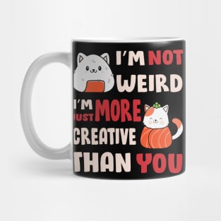 I'm Not Weird I'm Just More Creative Than You Mug